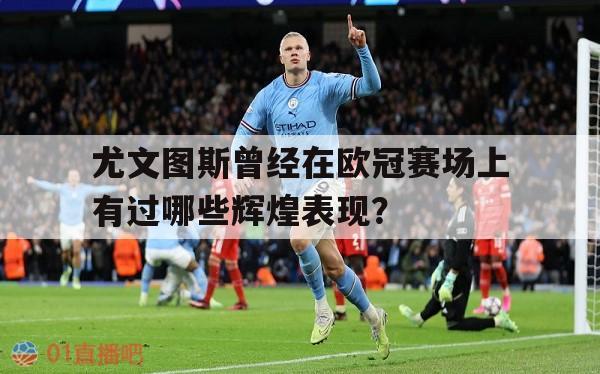 尤文图斯曾经在欧冠赛场上有过哪些辉煌表现？的简单介绍 第1张
