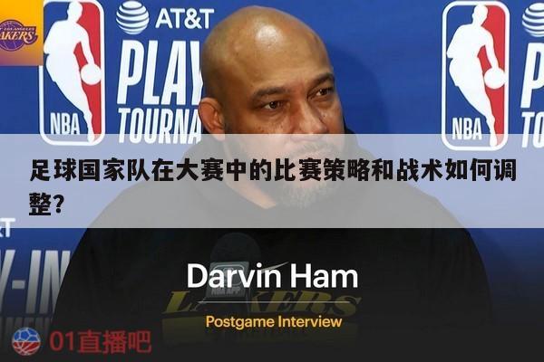 足球国家队在大赛中的比赛策略和战术如何调整？ 第1张