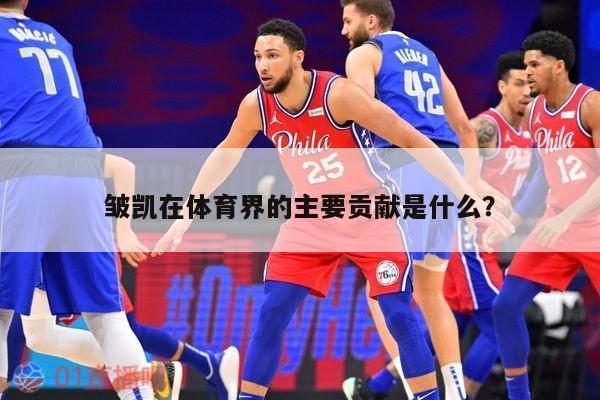 皱凯在体育界的主要贡献是什么？ 第1张